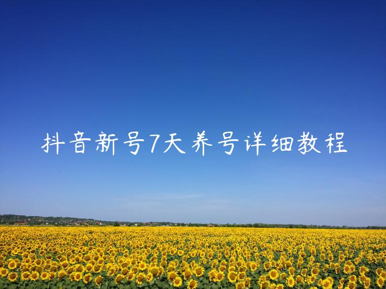 抖音新號7天養(yǎng)號詳細(xì)教程